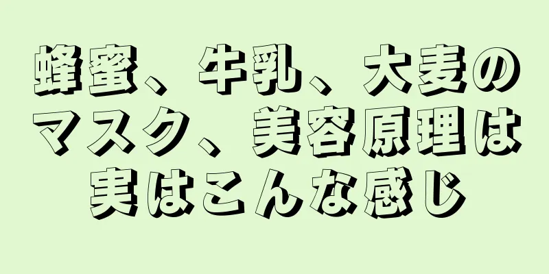蜂蜜、牛乳、大麦のマスク、美容原理は実はこんな感じ