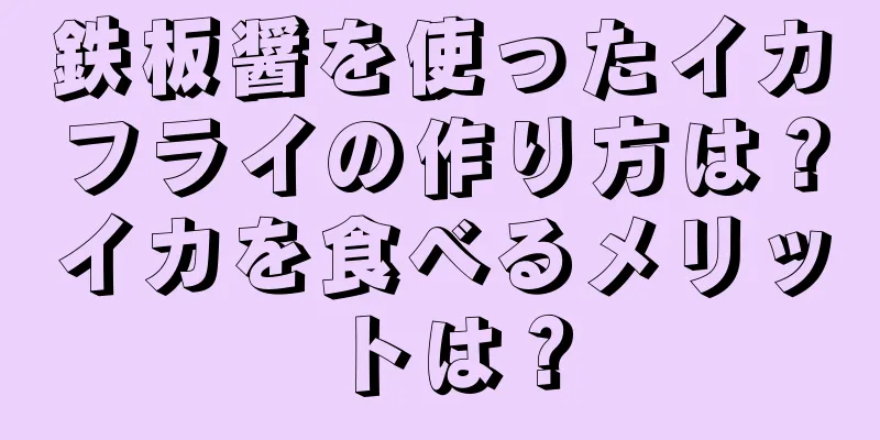 鉄板醤を使ったイカフライの作り方は？イカを食べるメリットは？