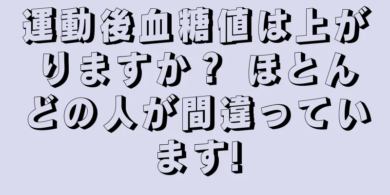運動後血糖値は上がりますか？ ほとんどの人が間違っています!