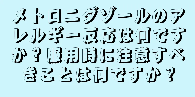 メトロニダゾールのアレルギー反応は何ですか？服用時に注意すべきことは何ですか？