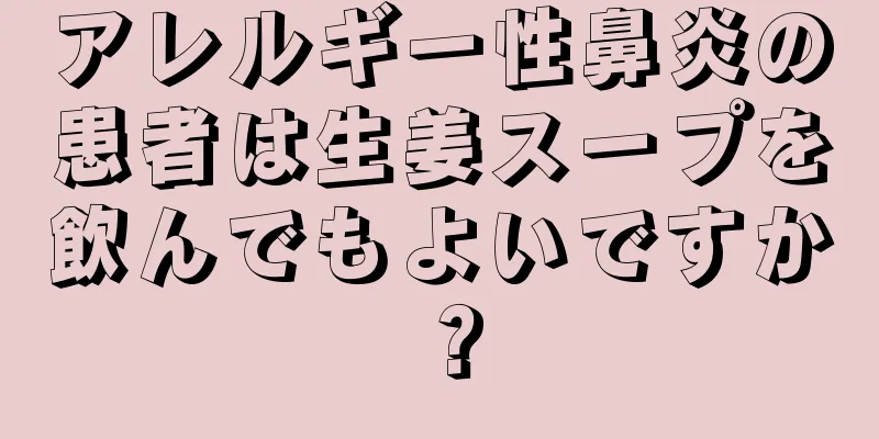 アレルギー性鼻炎の患者は生姜スープを飲んでもよいですか？