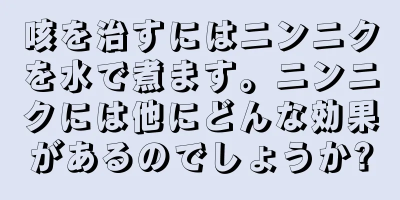 咳を治すにはニンニクを水で煮ます。ニンニクには他にどんな効果があるのでしょうか?