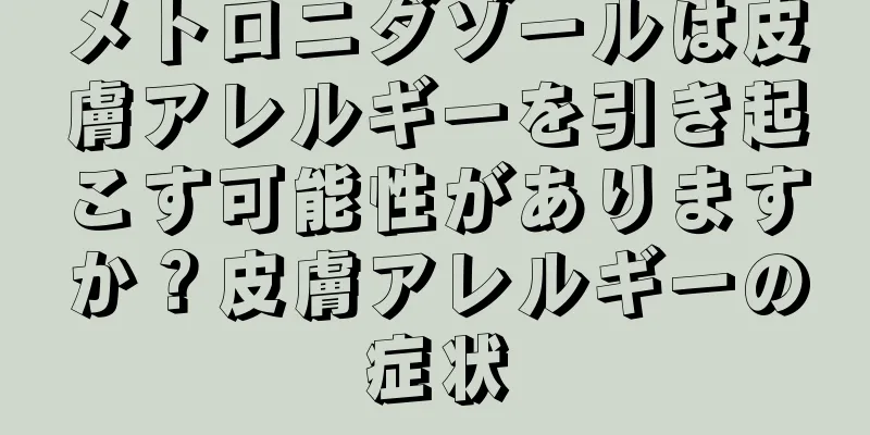 メトロニダゾールは皮膚アレルギーを引き起こす可能性がありますか？皮膚アレルギーの症状