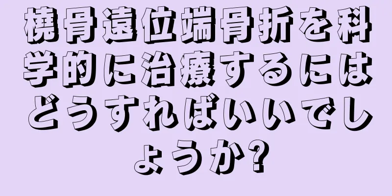 橈骨遠位端骨折を科学的に治療するにはどうすればいいでしょうか?