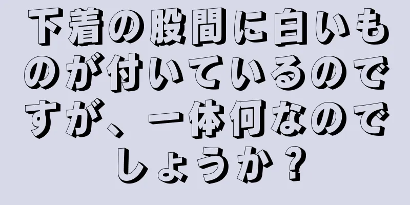 下着の股間に白いものが付いているのですが、一体何なのでしょうか？