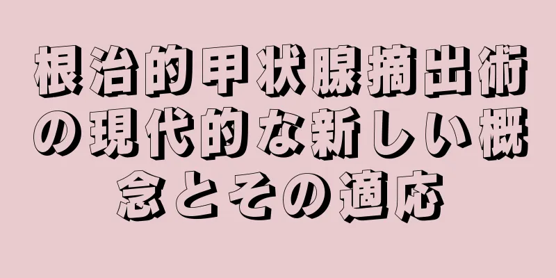根治的甲状腺摘出術の現代的な新しい概念とその適応