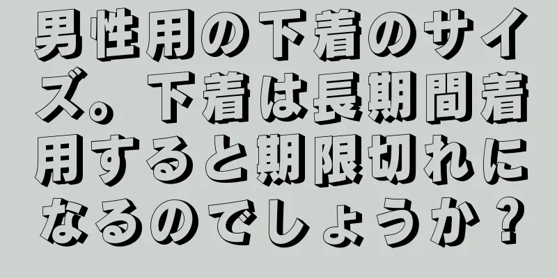 男性用の下着のサイズ。下着は長期間着用すると期限切れになるのでしょうか？