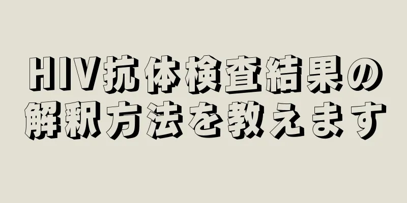 HIV抗体検査結果の解釈方法を教えます