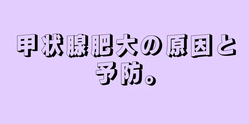 甲状腺肥大の原因と予防。