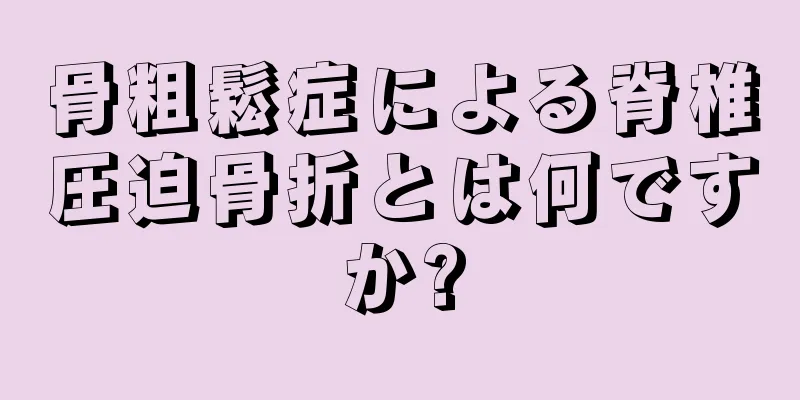 骨粗鬆症による脊椎圧迫骨折とは何ですか?