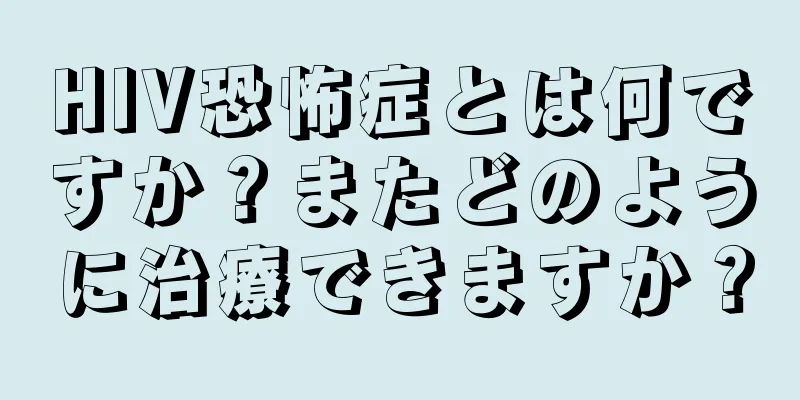 HIV恐怖症とは何ですか？またどのように治療できますか？