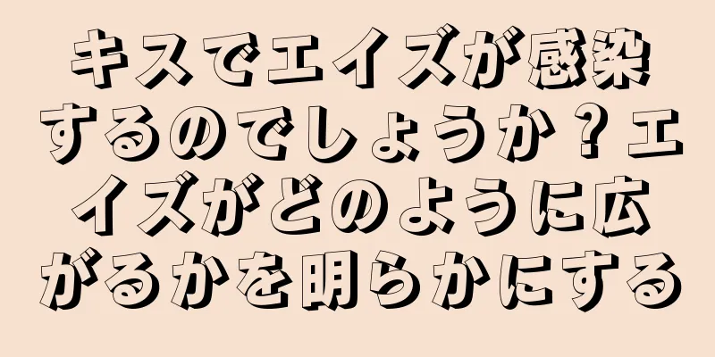 キスでエイズが感染するのでしょうか？エイズがどのように広がるかを明らかにする