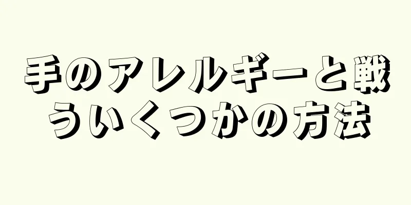 手のアレルギーと戦ういくつかの方法