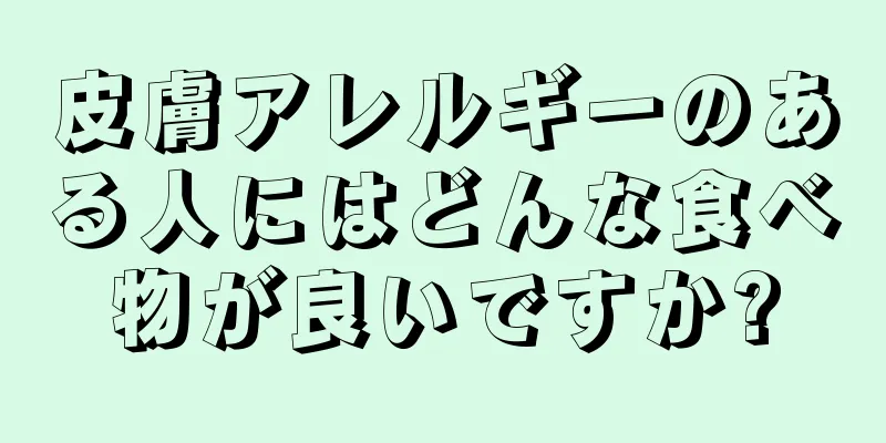 皮膚アレルギーのある人にはどんな食べ物が良いですか?