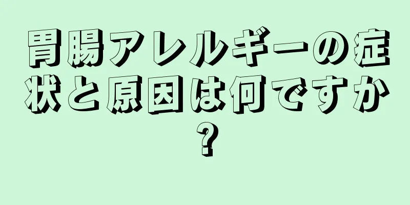 胃腸アレルギーの症状と原因は何ですか?