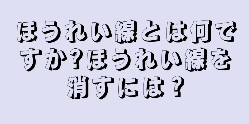 ほうれい線とは何ですか?ほうれい線を消すには？
