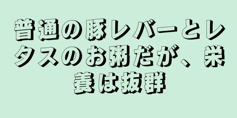 普通の豚レバーとレタスのお粥だが、栄養は抜群