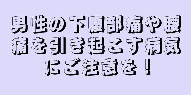 男性の下腹部痛や腰痛を引き起こす病気にご注意を！