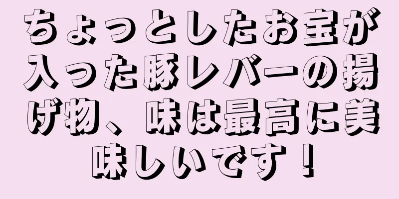 ちょっとしたお宝が入った豚レバーの揚げ物、味は最高に美味しいです！
