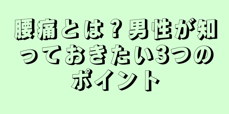 腰痛とは？男性が知っておきたい3つのポイント