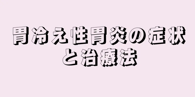 胃冷え性胃炎の症状と治療法