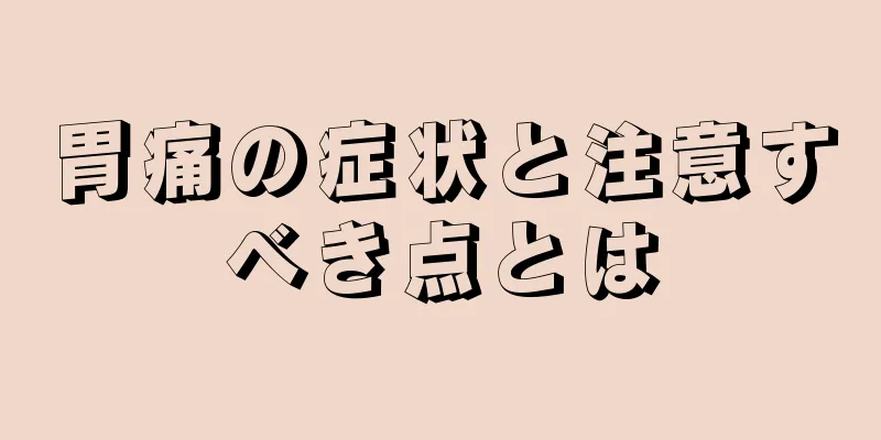 胃痛の症状と注意すべき点とは