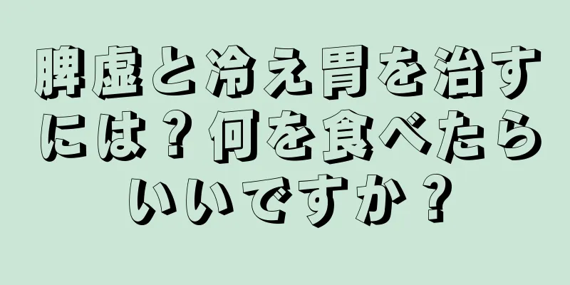 脾虚と冷え胃を治すには？何を食べたらいいですか？