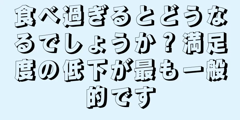 食べ過ぎるとどうなるでしょうか？満足度の低下が最も一般的です