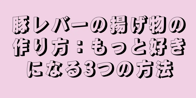 豚レバーの揚げ物の作り方：もっと好きになる3つの方法