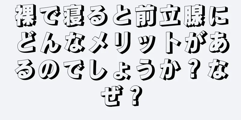 裸で寝ると前立腺にどんなメリットがあるのでしょうか？なぜ？