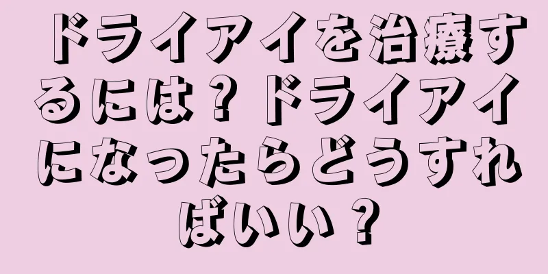 ドライアイを治療するには？ドライアイになったらどうすればいい？