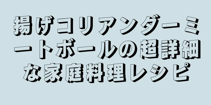 揚げコリアンダーミートボールの超詳細な家庭料理レシピ