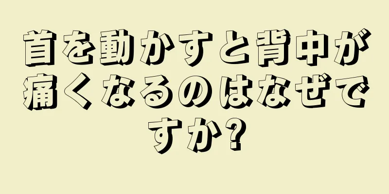 首を動かすと背中が痛くなるのはなぜですか?