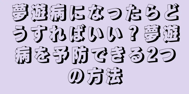 夢遊病になったらどうすればいい？夢遊病を予防できる2つの方法
