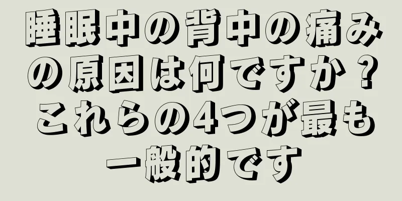 睡眠中の背中の痛みの原因は何ですか？これらの4つが最も一般的です