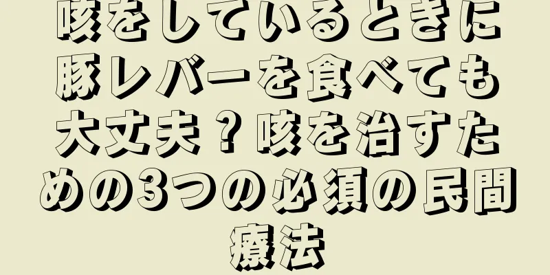 咳をしているときに豚レバーを食べても大丈夫？咳を治すための3つの必須の民間療法