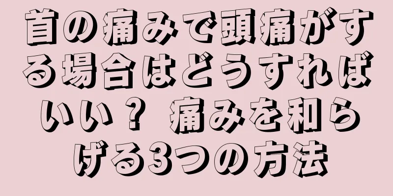 首の痛みで頭痛がする場合はどうすればいい？ 痛みを和らげる3つの方法