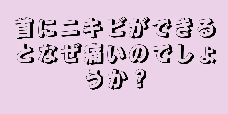 首にニキビができるとなぜ痛いのでしょうか？