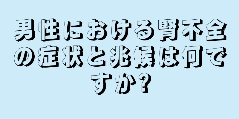 男性における腎不全の症状と兆候は何ですか?