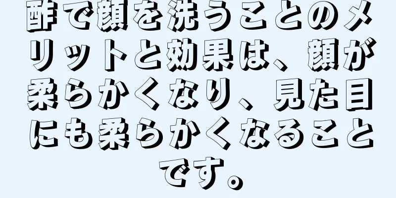 酢で顔を洗うことのメリットと効果は、顔が柔らかくなり、見た目にも柔らかくなることです。
