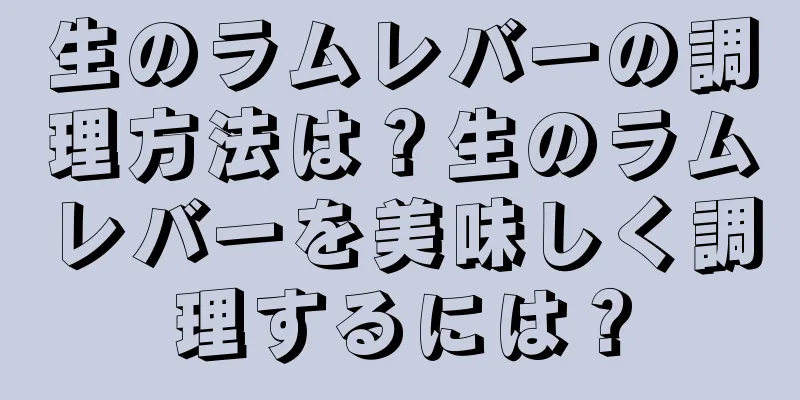 生のラムレバーの調理方法は？生のラムレバーを美味しく調理するには？