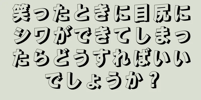 笑ったときに目尻にシワができてしまったらどうすればいいでしょうか？