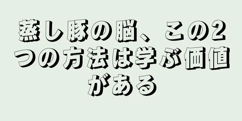 蒸し豚の脳、この2つの方法は学ぶ価値がある
