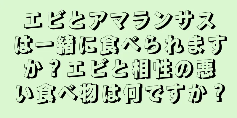 エビとアマランサスは一緒に食べられますか？エビと相性の悪い食べ物は何ですか？