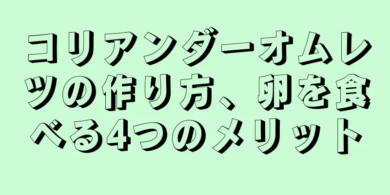 コリアンダーオムレツの作り方、卵を食べる4つのメリット