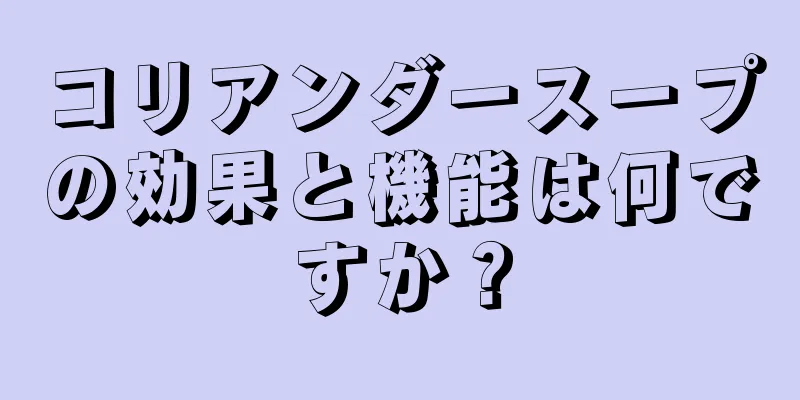 コリアンダースープの効果と機能は何ですか？