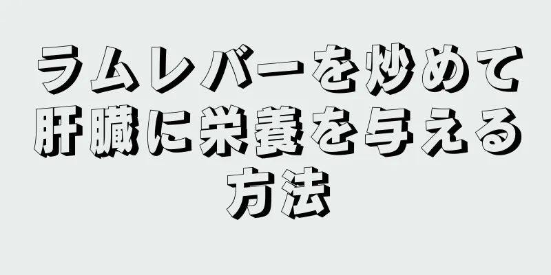 ラムレバーを炒めて肝臓に栄養を与える方法