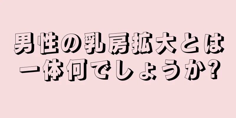 男性の乳房拡大とは一体何でしょうか?