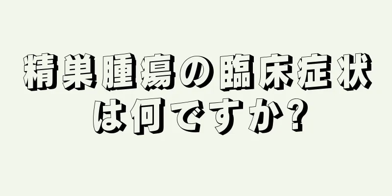 精巣腫瘍の臨床症状は何ですか?