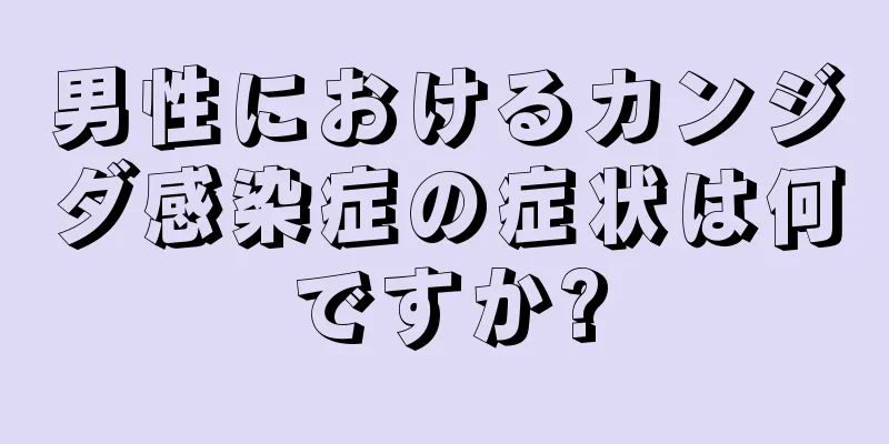 男性におけるカンジダ感染症の症状は何ですか?